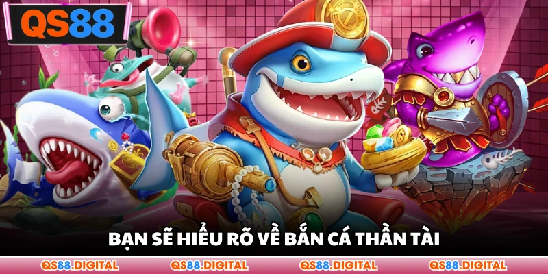 Bạn sẽ hiểu rõ về bắn cá thần tài