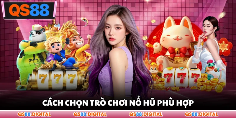 Cách chọn trò chơi nổ hũ phù hợp