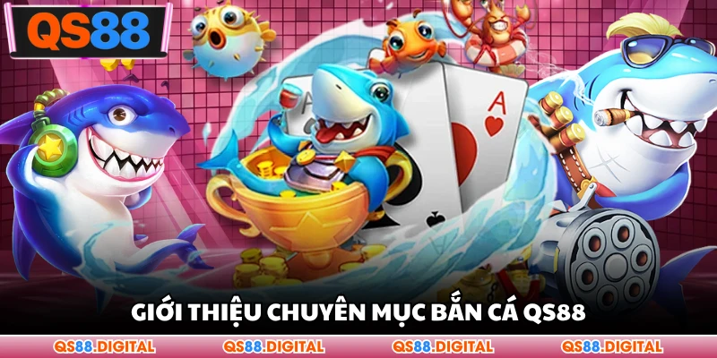 Giới thiệu chuyên mục bắn cá QS88