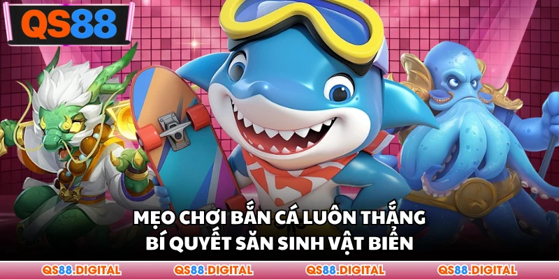 Mẹo Chơi Bắn Cá Luôn Thắng - Bí Quyết Săn Sinh Vật Biển