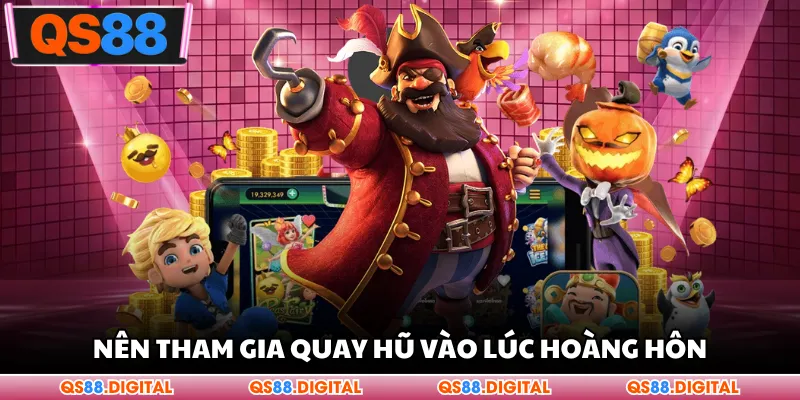 Nên tham gia quay hũ vào lúc hoàng hôn