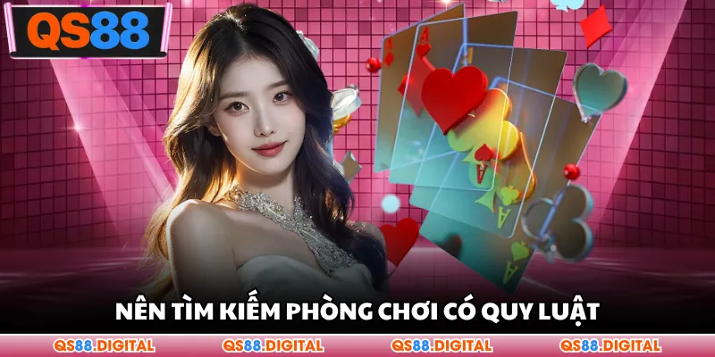 Nên tìm kiếm phòng chơi có quy luật