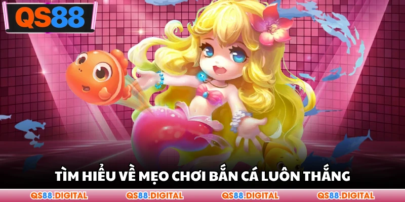 Tìm hiểu về mẹo chơi bắn cá luôn thắng